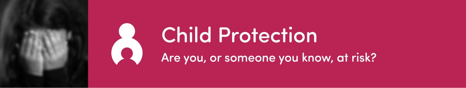 Child Protection - are you, or someone you know, at risk?
